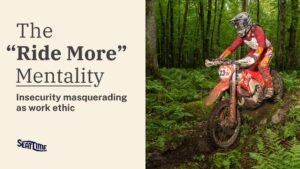 Dirt bike rider in full gear navigating a forest trail, alongside text reading “The Ride More Mentality: Insecurity masquerading as work ethic,” with Seat Time branding.